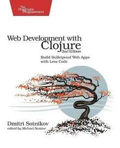 Web Development with Clojure: Build Bulletproof Web Apps with Less Code (2nd edition) (Repost)