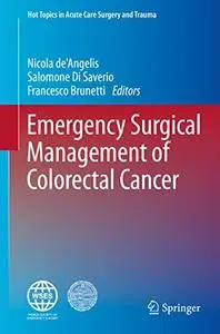 Emergency Surgical Management of Colorectal Cancer (Hot Topics in Acute Care Surgery and Trauma) [Repost]