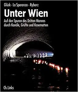 Unter Wien: Auf den Spuren des Dritten Mannes durch Kanäle, Grüfte und Kasematten