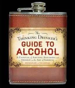 The Thinking Drinker's Guide to Alcohol: A Cocktail of Amusing Anecdotes and Opinion on the Art of Imbibing (Repost)