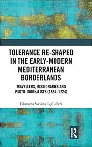 Tolerance Re-Shaped in the Early-Modern Mediterranean Borderlands: Travellers, Missionaries and Proto-Journalists