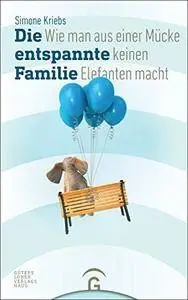 Die entspannte Familie: Wie man aus einer Mücke keinen Elefanten macht