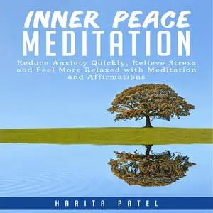«Inner Peace Meditation: Reduce Anxiety Quickly, Relieve Stress and Feel More Relaxed with Meditation and Affirmations»