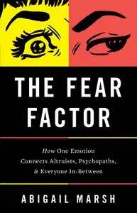 The Fear Factor: How One Emotion Connects Altruists, Psychopaths, and Everyone In-Between (Repost)