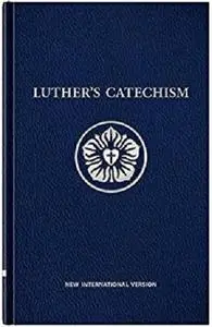 Luther's Catechism: New International Version (2011)