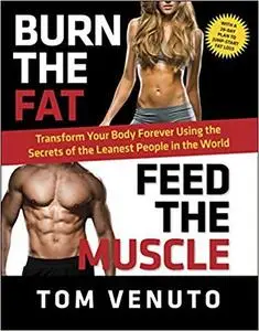 Burn the Fat, Feed the Muscle: Transform Your Body Forever Using the Secrets of the Leanest People in the World