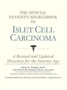 The Official Patient's Sourcebook on Islet Cell Carcinoma: A Revised and Updated Directory for the Internet Age