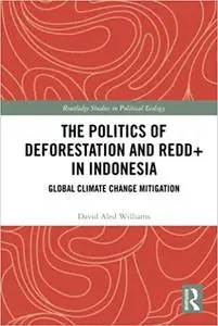 The Politics of Deforestation and REDD+ in Indonesia