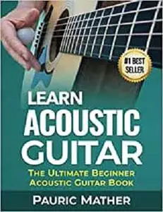 Learn Acoustic Guitar: The Ultimate Beginner Acoustic Guitar Book