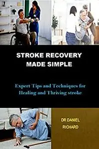 STROKE RECOVERY MADE SIMPLE: Expert Tips and Techniques for Healing and Thriving stroke