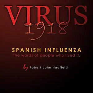 Virus 1918: Spanish Influenza - The Words of People Who Lived It [Audiobook]