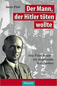 Der Mann, der Hitler töten wollte: Jens Peter Jessen – Ein vergessener Verschwörer - Søren Flott