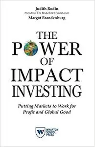 The Power of Impact Investing: Putting Markets to Work for Profit and Global Good