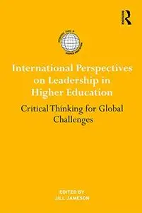 International Perspectives on Leadership in Higher Education: Critical Thinking for Global Challenges