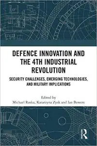 Defence Innovation and the 4th Industrial Revolution: Security Challenges, Emerging Technologies, and Military Implicati