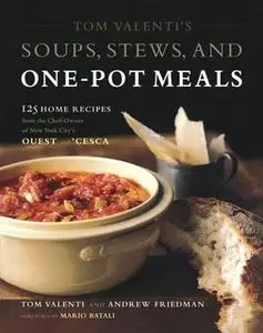 «Tom Valenti's Soups, Stews, and One-Pot Meals: 125 Home Recipes from the Chef-Owner of New York City's Ouest and 'Cesca