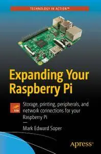Expanding Your Raspberry Pi: Storage, printing, peripherals, and network connections for your Raspberry Pi