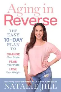 Aging in Reverse: The Easy 10-Day Plan to Change Your State, Plan Your Plate, Love Your Weight