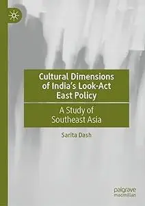 Cultural Dimensions of India’s Look-Act East Policy: A Study of Southeast Asia
