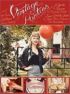 Vintage Parties: A Guide to Throwing Themed Events?from Gatsby Galas to Mad Men Martinis and Much More