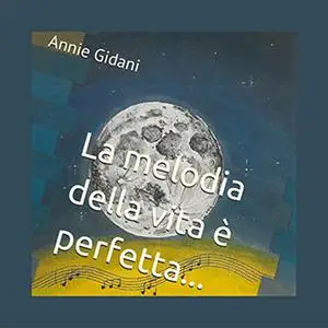 «La melodia della vita è perfetta...nonostante qualche nota stonata!» by Annie Gidani