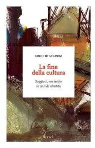 Eric J. Hobsbawm - La fine della cultura. Saggio su un secolo in crisi d'identità (Repost)