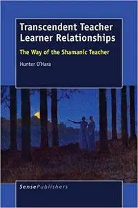 Transcendent Teacher Learner Relationships: The Way of the Shamanic Teacher