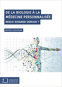 De la biologie à la médecine personnalisée: Mieux soigner demain ? - Béatrice Desvergne