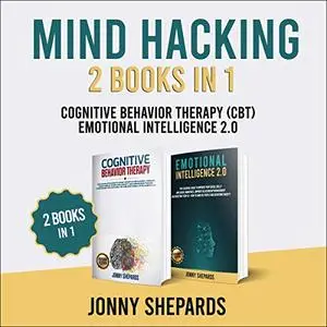 Mind Hacking: 2 Books in 1 Emotional Intelligence 2.0 and Cognitive Behavior Therapy (CBT) [Audiobook]