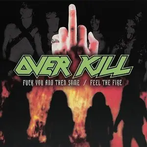 Overkill - Feel The Fire / F-ck You And Then Some! (1985/96 - DCD Reissue, 2005)