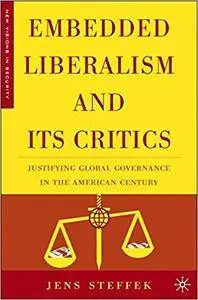 Embedded Liberalism and its Critics: Justifying Global Governance in the American Century