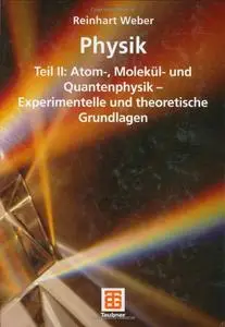 Physik 2: Teil II: Atom-, Molekül- und Quantenphysik - Experimentelle und theoretische Grundlagen