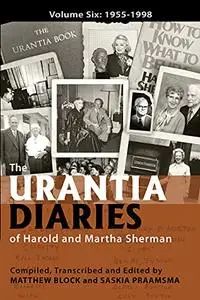 The Urantia Diaries of Harold and Martha Sherman: Volume Six: 1955-1998