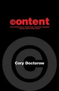 Content: Selected Essays on Technology, Creativity, Copyright, and the Future of the Future 