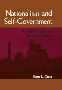 Scott L. Greer - Nationalism and Self-Government: The Politics of Autonomy in Scotland and Catalonia