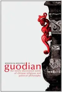Guodian The Newly Discovered Seeds of Chinese Religious and Political Philosophy