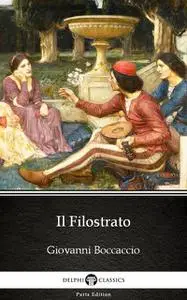 «Il Filostrato by Giovanni Boccaccio – Delphi Classics (Illustrated)» by Giovanni Boccaccio