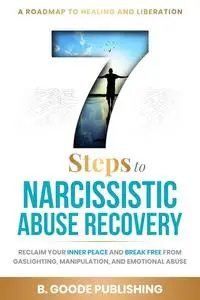 7 Steps to Narcissistic Abuse Recovery: A Roadmap to Healing and Liberation