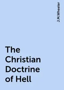 «The Christian Doctrine of Hell» by J.M.Wheeler
