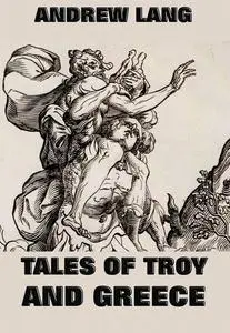 «Tales Of Troy And Greece» by Andrew Lang