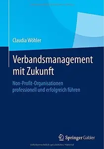 Verbandsmanagement mit Zukunft: Non-Profit-Organisationen professionell und erfolgreich führen (German Edition)