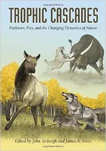 Trophic Cascades: Predators, Prey, and the Changing Dynamics of Nature by John Terborgh