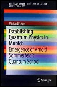 Establishing Quantum Physics in Munich: Emergence of Arnold Sommerfeld’s Quantum School