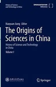 The Origins of Sciences in China: History of Science and Technology in China Volume 1