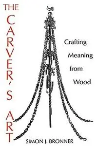 The Carver's Art: Crafting Meaning from Wood