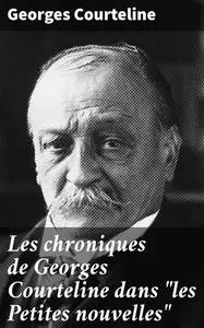 «Les chroniques de Georges Courteline dans “les Petites nouvelles”» by Georges Courteline
