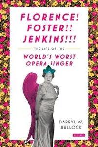 «Florence Foster Jenkins: The Life of the World's Worst Opera Singer» by Darryl W. Bullock
