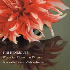 Johannes Søe Hansen & Christina Bjørkøe - Fini Henriques: Works for Violin & Piano (2019) [Official Digital Download 24/96]