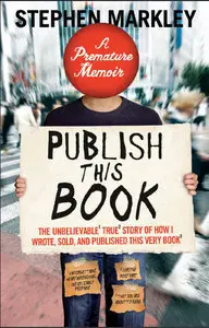 Publish This Book: The Unbelievable True Story of How I Wrote, Sold, and Published This Very Book