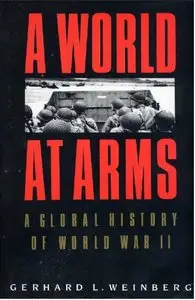 A World at Arms: A Global History of World War II by Gerhard L. Weinberg (Repost)